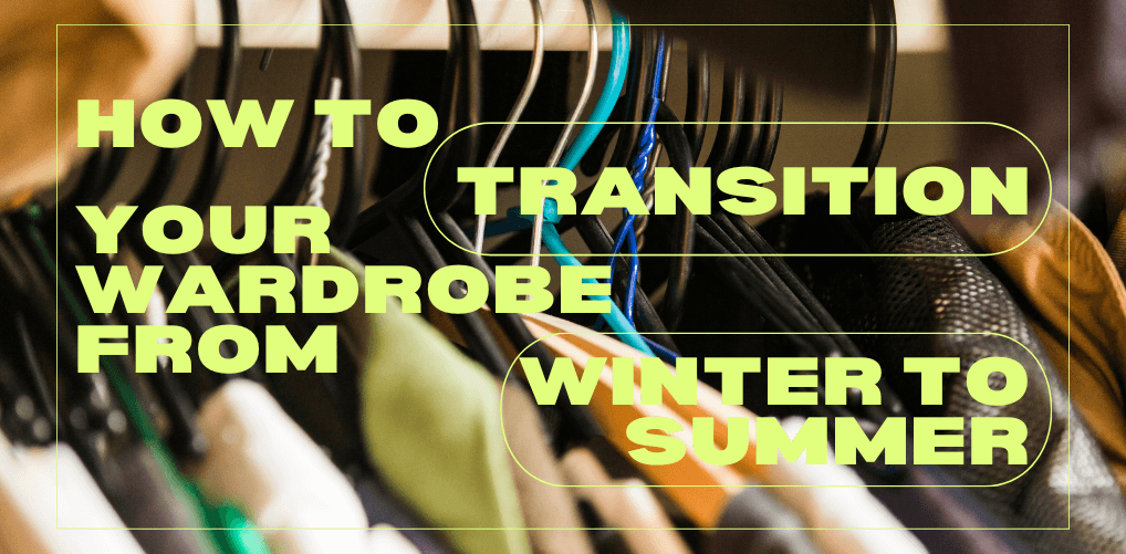 How to Sustainably Transition Your Wardrobe from Winter to Summer: A Guide to Eco-Friendly Fashion Choices