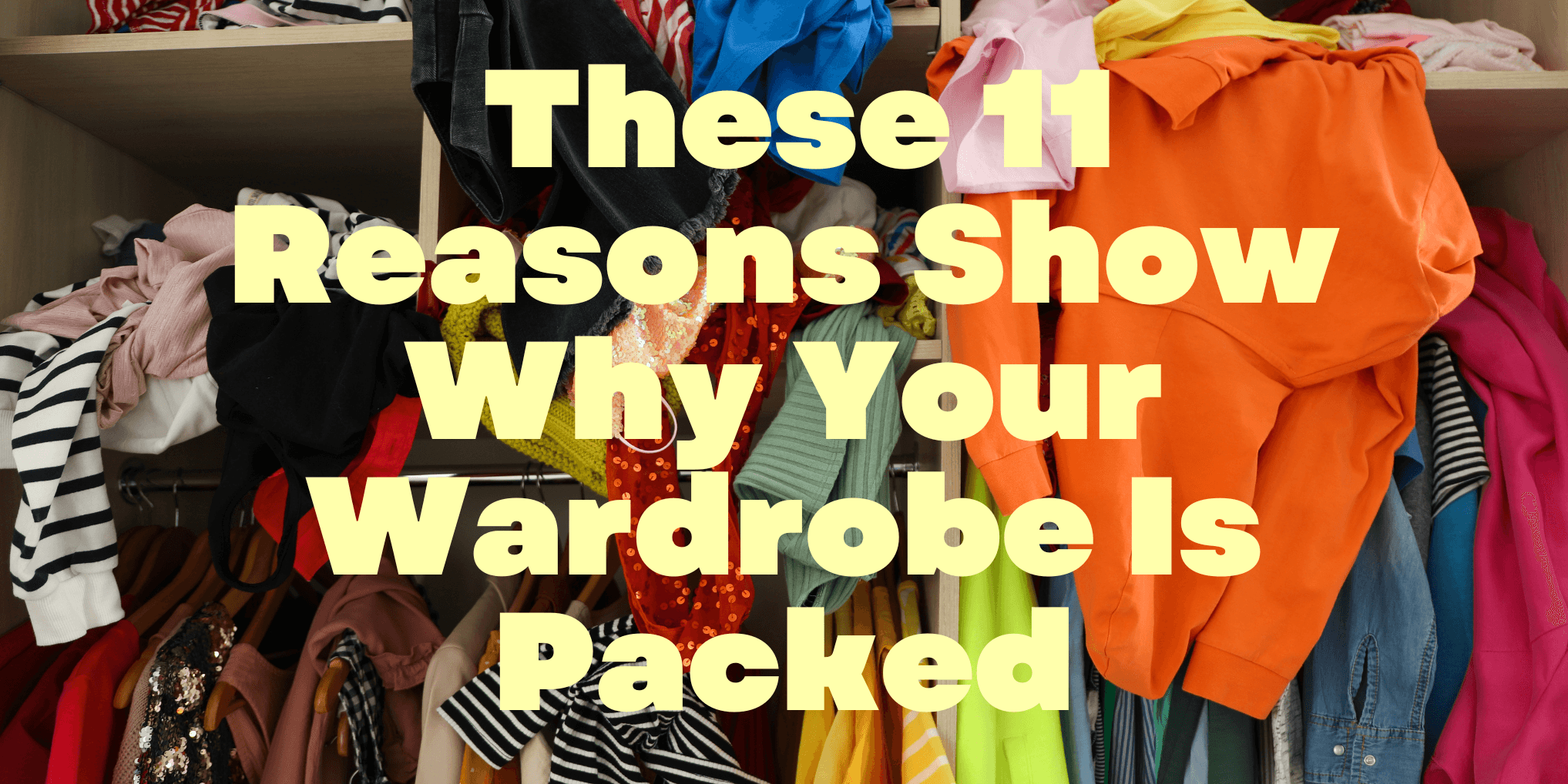 Wardrobe Psychology: Too Many Clothes? These 11 Reasons Show Why Your Wardrobe Is Packed