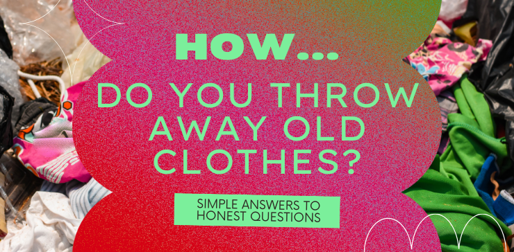 How do you throw away clothes?