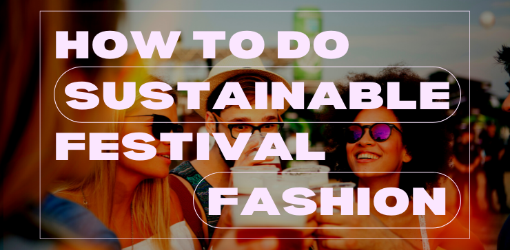 SUSTAINABLE FESTIVAL FASHION GUIDE